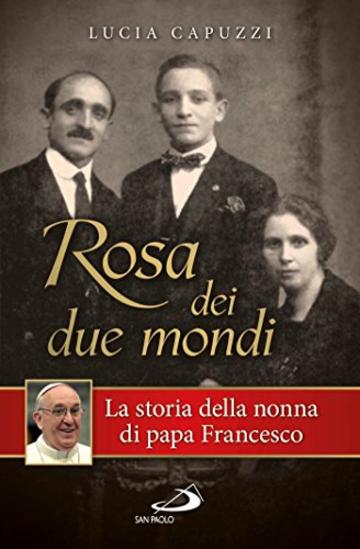 Rosa dei due mondi. Storia della nonna di papa Francesco (Il pozzo - 1ª serie)
